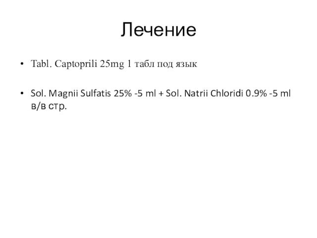 Лечение Tabl. Captoprili 25mg 1 табл под языкSol. Magnii Sulfatis 25% -5 ml + Sol.