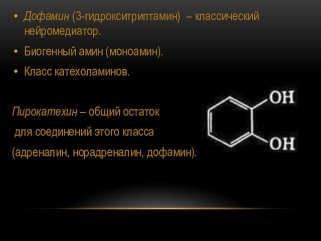 Дофамин (3-гидрокситриптамин) – классический нейромедиатор.Биогенный амин (моноамин).Класс катехоламинов.Пирокатехин – общий остаток для соединений этого класса