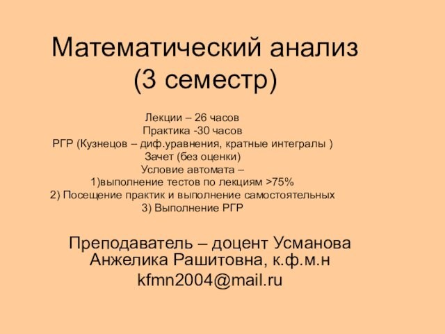 Математический анализ (3 семестр)Лекции – 26 часовПрактика -30 часовРГР (Кузнецов – диф.уравнения, кратные интегралы )Зачет