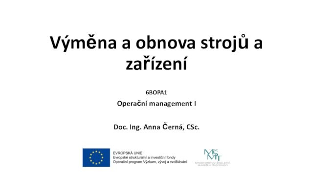 Výměna a obnova strojů a zařízení6BOPA1Operační management IDoc. Ing. Anna Černá, CSc.