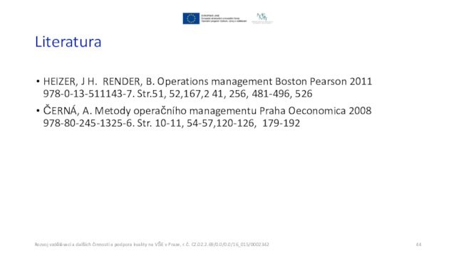 Literatura HEIZER, J H. RENDER, B. Operations management Boston Pearson 2011 978-0-13-511143-7. Str.51, 52,167,2 41,