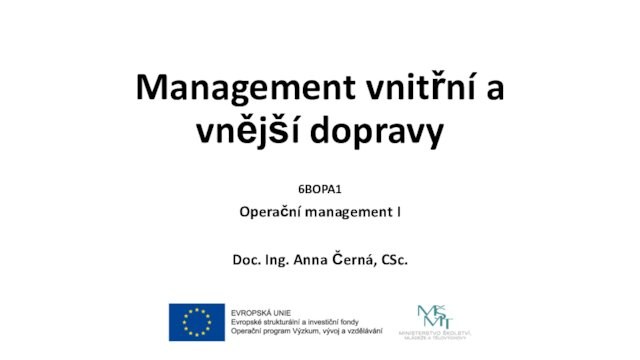 Management vnitřní a vnější dopravy6BOPA1Operační management IDoc. Ing. Anna Černá, CSc.