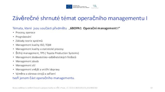 Závěrečné shrnuté témat operačního managementu ITémata, které jsou součásti předmětu „6BOPA1 Operační management I“Procesy, operacePrognózováníZáklady