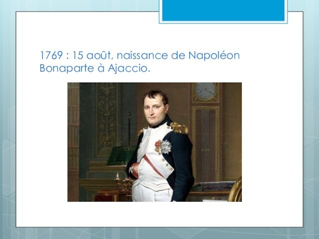 1769 : 15 août, naissance de Napoléon Bonaparte à Ajaccio.