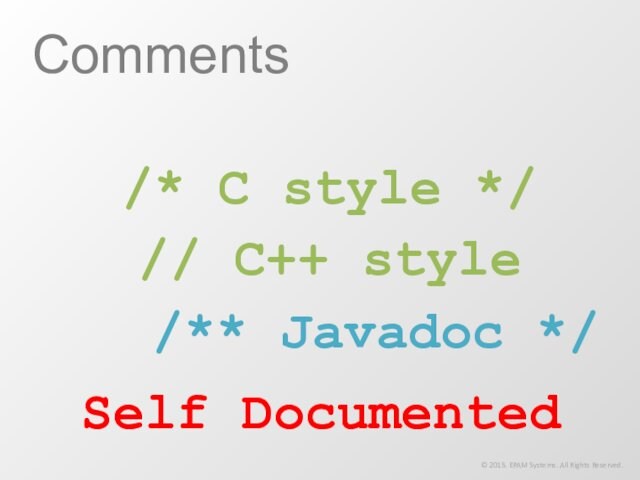 Comments// C++ style© 2015. EPAM Systems. All Rights Reserved./* C style *//** Javadoc */Self Documented