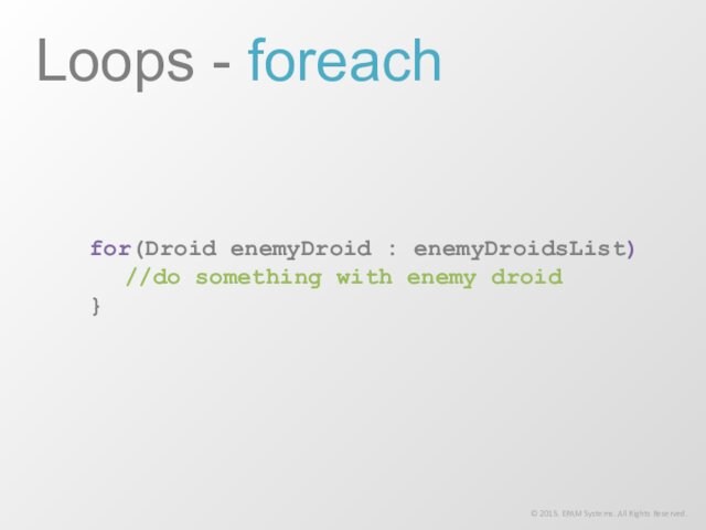 for(Droid enemyDroid : enemyDroidsList)	//do something with enemy droid} Loops - foreach© 2015. EPAM Systems. All