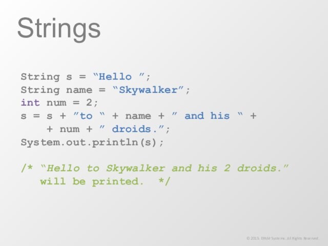 String s = “Hello ”; String name = “Skywalker”; int num = 2; s