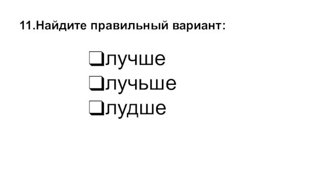 лучшелучьшелудше11.Найдите правильный вариант: