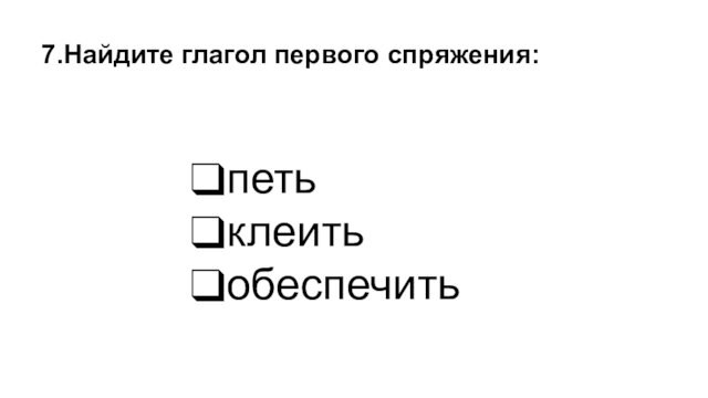 петьклеитьобеспечить7.Найдите глагол первого спряжения: