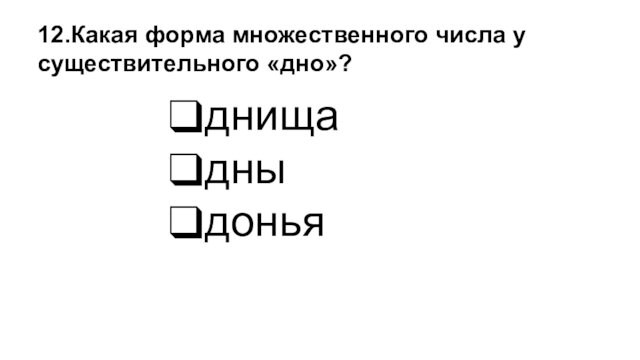 днищадныдонья12.Какая форма множественного числа у существительного «дно»?