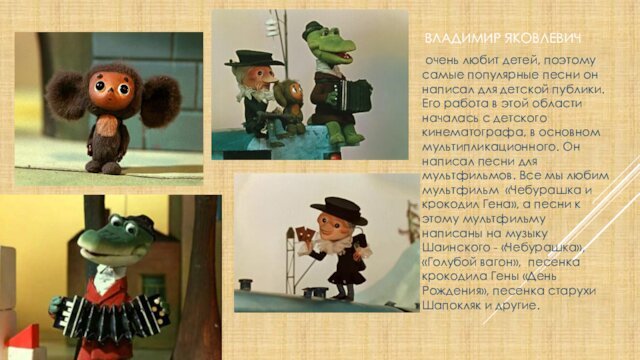Владимир Яковлевич очень любит детей, поэтому самые популярные песни он написал для