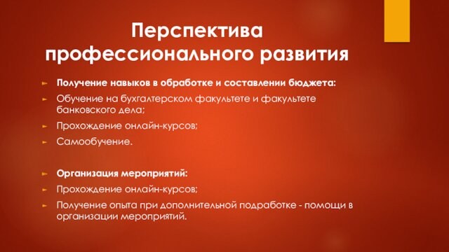 Перспектива профессионального развитияПолучение навыков в обработке и составлении бюджета:Обучение на бухгалтерском факультете и факультете банковского