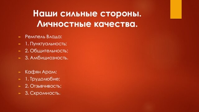 Наши сильные стороны.
 Личностные качества.Ремпель Влада:1. Пунктуальность;2. Общительность;3. Амбициозность.Кафян Арам:1. Трудолюбие;2. Отзывчивость;3. Скромность.