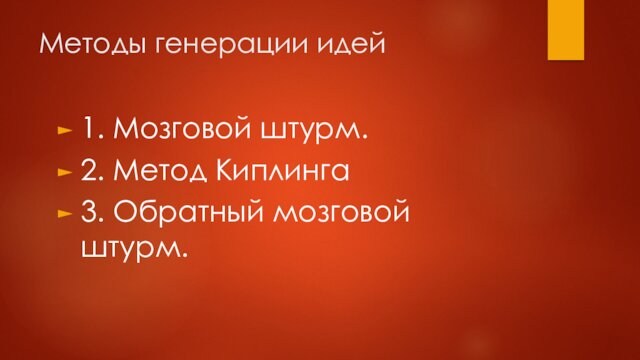 Методы генерации идей1. Мозговой штурм.2. Метод Киплинга3. Обратный мозговой штурм.