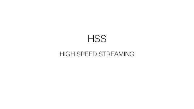 HSS. High speed streaming