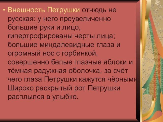 Внешность Петрушки отнюдь не русская: у него преувеличенно большие руки и лицо, гипертрофированы черты лица;