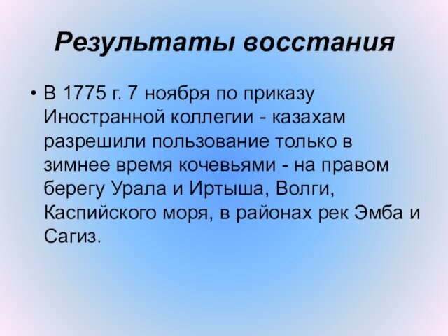 Результаты восстанияВ 1775 г. 7 ноября по приказу Иностранной коллегии - казахам разрешили пользование только