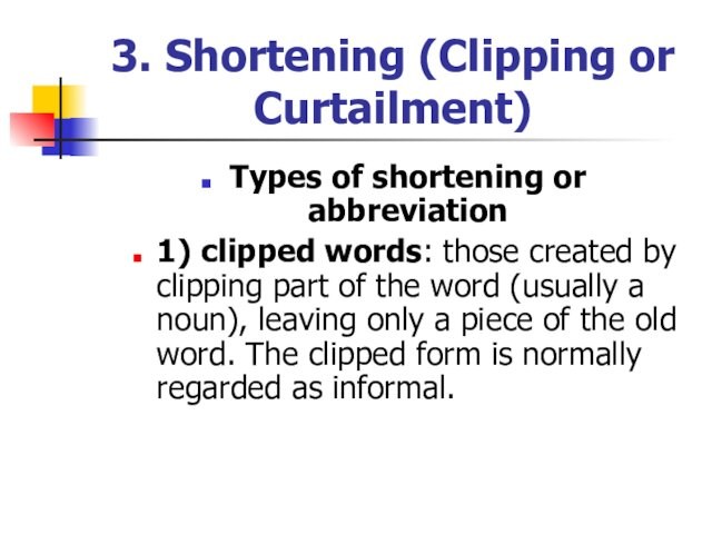 3. Shortening (Clipping or Curtailment)Types of shortening or abbreviation1) clipped words: those created by clipping