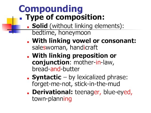 CompoundingType of composition:Solid (without linking elements): bedtime, honeymoonWith linking vowel or consonant: saleswoman, handicraftWith linking