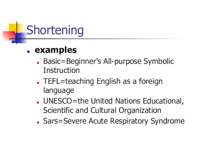 ShorteningexamplesBasic=Beginner’s All-purpose Symbolic InstructionTEFL=teaching English as a foreign languageUNESCO=the United Nations Educational, Scientific and Cultural