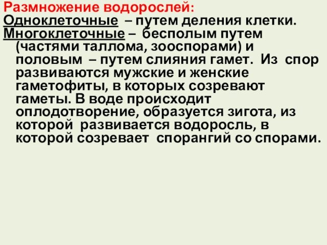 Размножение водорослей: Одноклеточные – путем деления клетки.Многоклеточные – бесполым путем (частями таллома, зооспорами) и половым