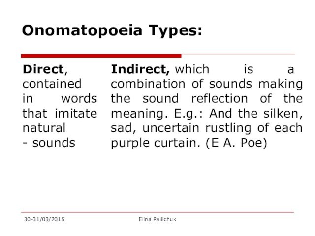 Onomatopoeia Types:Direct, contained in words that imitate natural - sounds Indirect, which is a