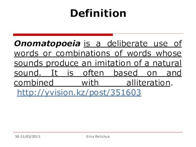 Definition
 Onomatopoeia is a deliberate use of words or combinations of words whose sounds produce an