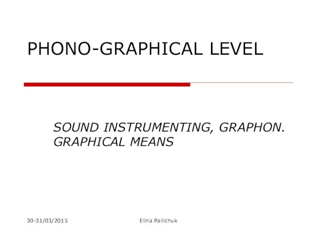 PHONO-GRAPHICAL LEVEL 
 SOUND INSTRUMENTING, GRAPHON. GRAPHICAL MEANS30-31/03/2015Elina Paliichuk