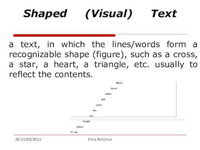 Shaped  (Visual)  Text
 a text, in which the lines/words form a recognizable shape