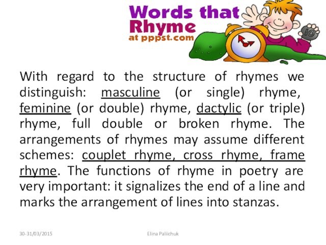 With regard to the structure of rhymes we distinguish: masculine (or single) rhyme, feminine (or