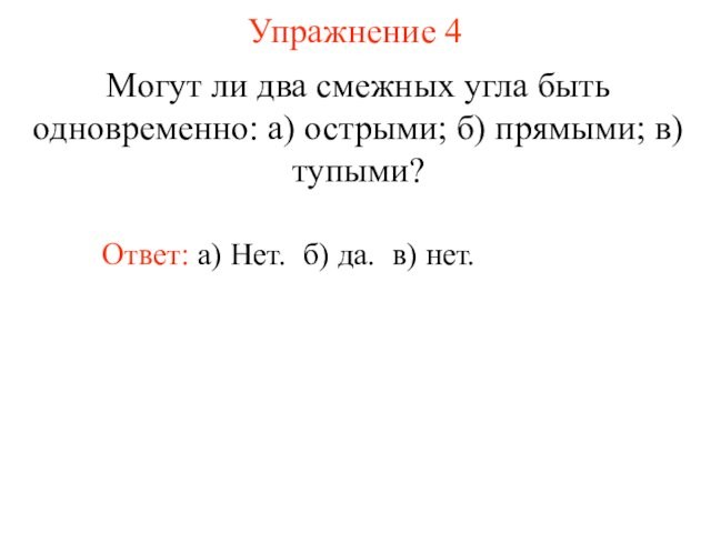 Упражнение 4 Ответ: а) Нет.  Могут ли два смежных угла быть одновременно: а) острыми;