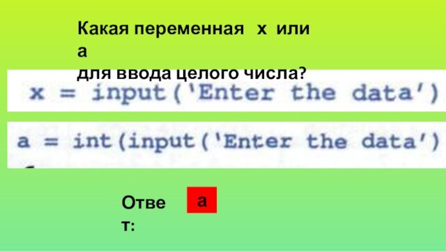 Какая переменная х или а для ввода целого числа?Ответ:а