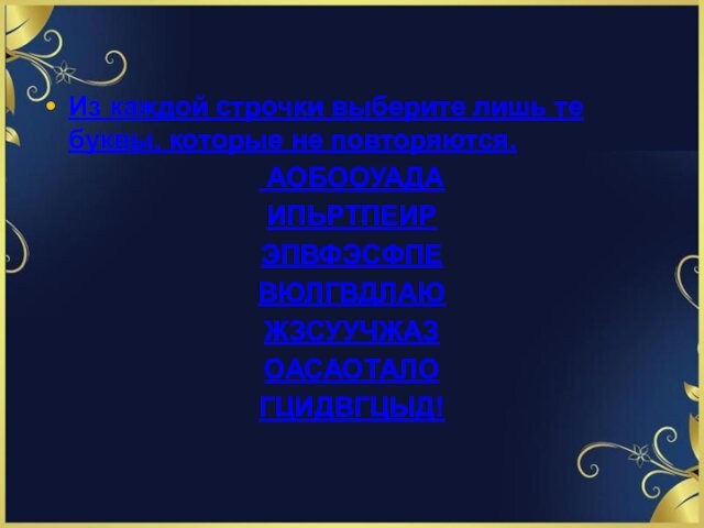 Из каждой строчки выберите лишь те буквы, которые не повторяются. АОБООУАДА ИПЬРТПЕИР