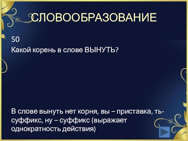 СЛОВООБРАЗОВАНИЕ50Какой корень в слове ВЫНУТЬ?В слове вынуть нет корня, вы – приставка, ть- суффикс, ну