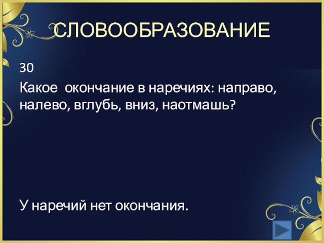 СЛОВООБРАЗОВАНИЕ30Какое окончание в наречиях: направо, налево, вглубь, вниз, наотмашь?У наречий нет окончания.