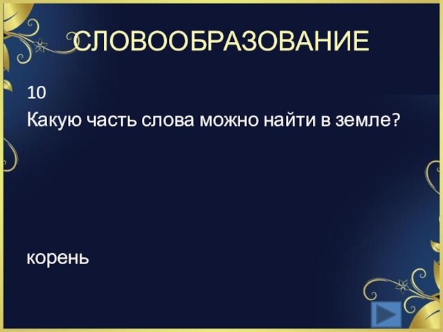 СЛОВООБРАЗОВАНИЕ10Какую часть слова можно найти в земле? корень