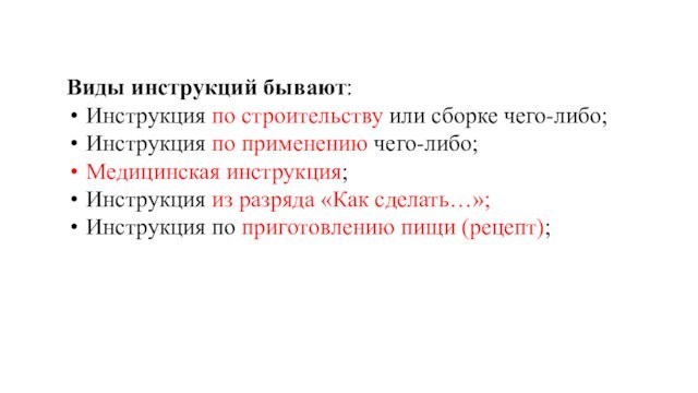 Виды инструкций бывают:Инструкция по строительству или сборке чего-либо;Инструкция по применению чего-либо;Медицинская инструкция;Инструкция из разряда «Как