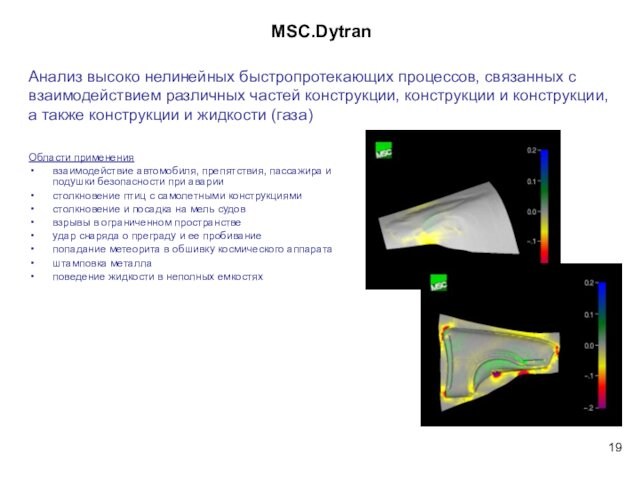 MSC.DytranОбласти применениявзаимодействие автомобиля, препятствия, пассажира и подушки безопасности при авариистолкновение птиц с самолетными конструкциямистолкновение и