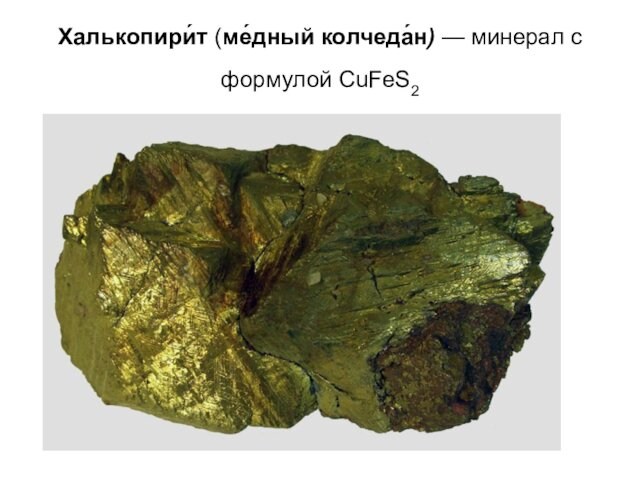 Халькопири́т (ме́дный колчеда́н) — минерал с формулой CuFeS2
