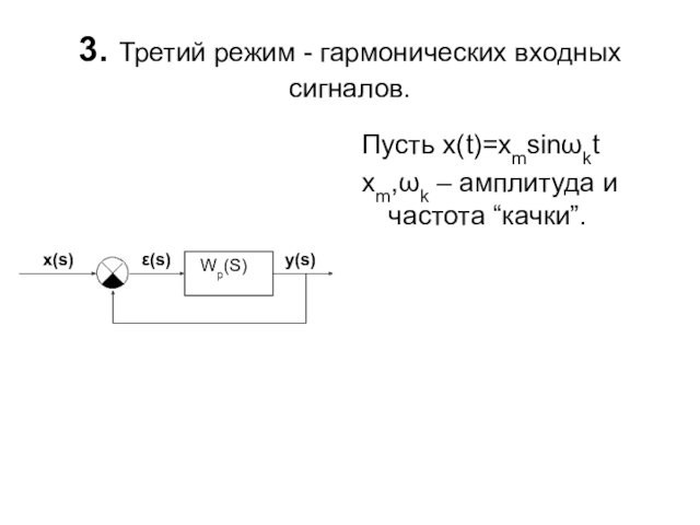 3. Третий режим - гармонических входных сигналов.Пусть x(t)=xmsinωktxm,ωk – амплитуда и частота “качки”.Wp(S)ε(s)y(s)x(s)