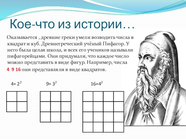 Кое-что из истории… Оказывается , древние греки умели возводить числа в квадрат и куб. Древнегреческий