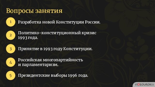 Вопросы занятияРазработка новой Конституции России.123Политико-конституционный кризис 1993 года.Принятие в 1993 году Конституции.4Российская многопартийность и парламентаризм.5Президентские