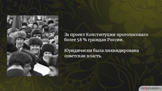 За проект Конституции проголосовало более 58 % граждан России. Юридически была ликвидирована советская власть.