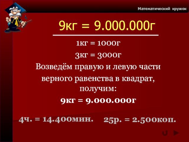 9кг = 9.000.000гМатематический кружок1кг = 1000г3кг = 3000гВозведём правую и левую части