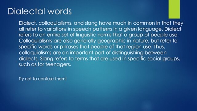 Dialectal wordsDialect, colloquialisms, and slang have much in common in that they all refer to variations in