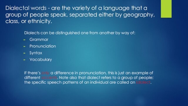 Dialectal words - are the variety of a language that a group of people speak,