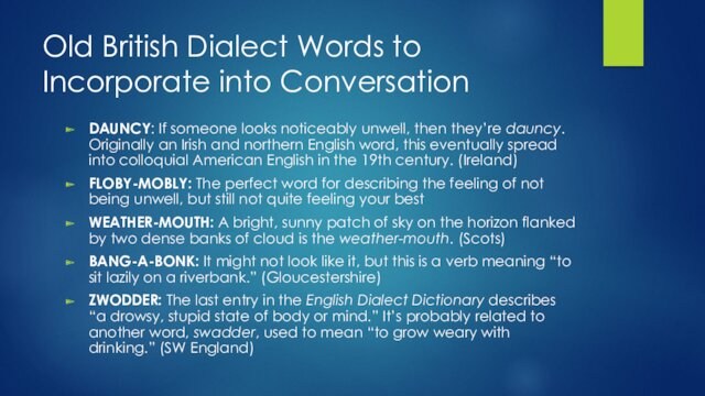 Old British Dialect Words to Incorporate into ConversationDAUNCY: If someone looks noticeably unwell, then they’re dauncy.