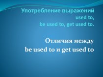 Употребление выражений used to, be used to, get used to