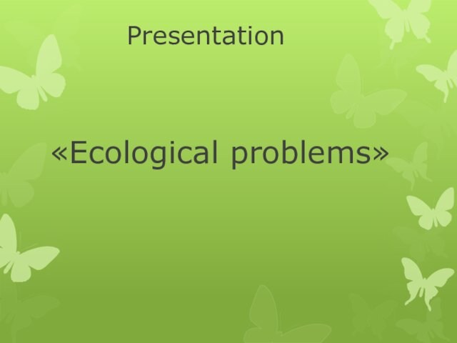 Presentation Ecological problems