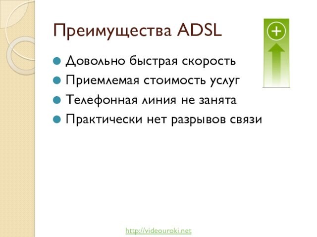 Преимущества ADSL Довольно быстрая скорость Приемлемая стоимость услуг Телефонная линия не занята Практически нет разрывов